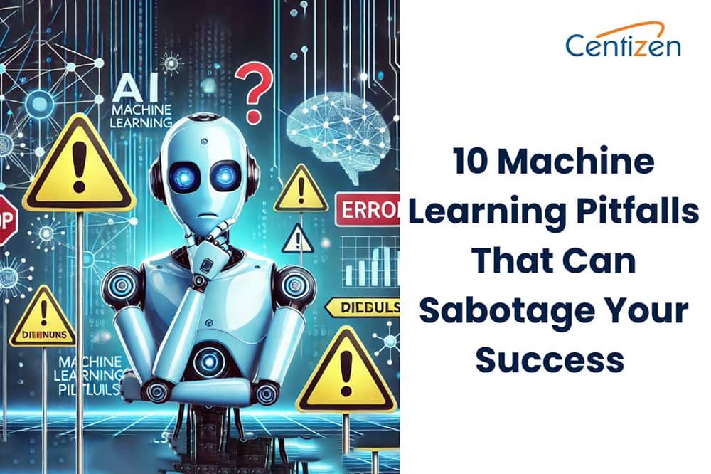 10 Machine Learning Pitfalls That Can Sabotage Your Success – And How to Avoid Them