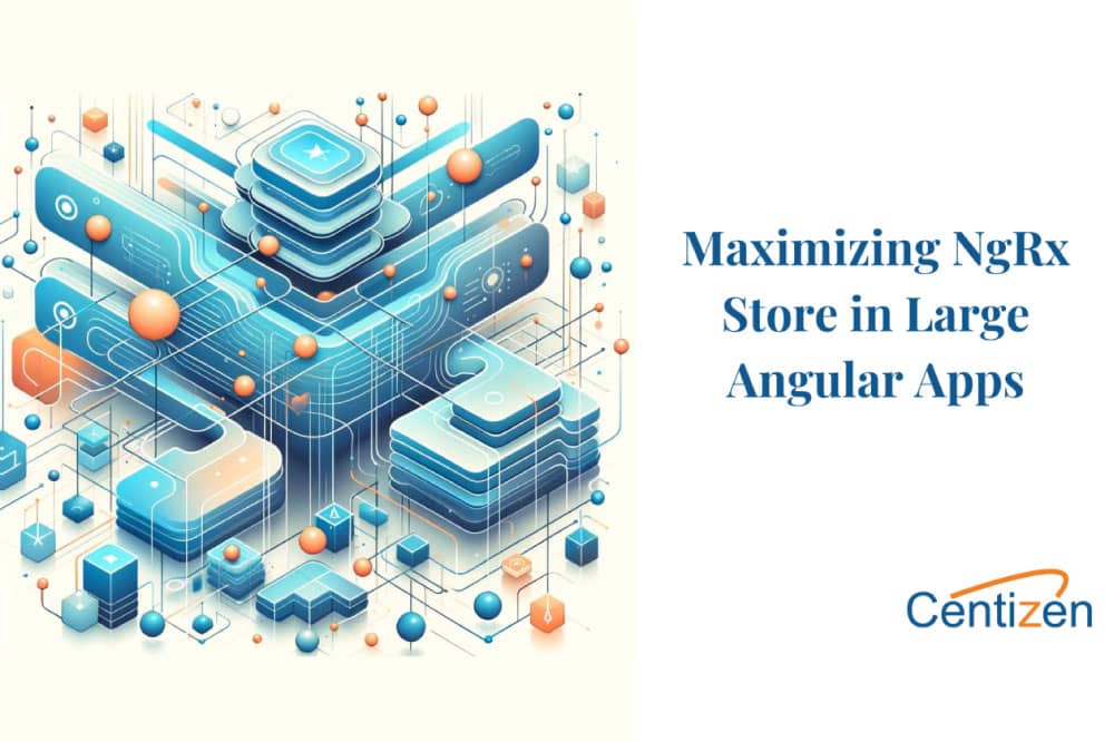 How to Effectively Use NgRx Store in Large-Scale Angular Applications