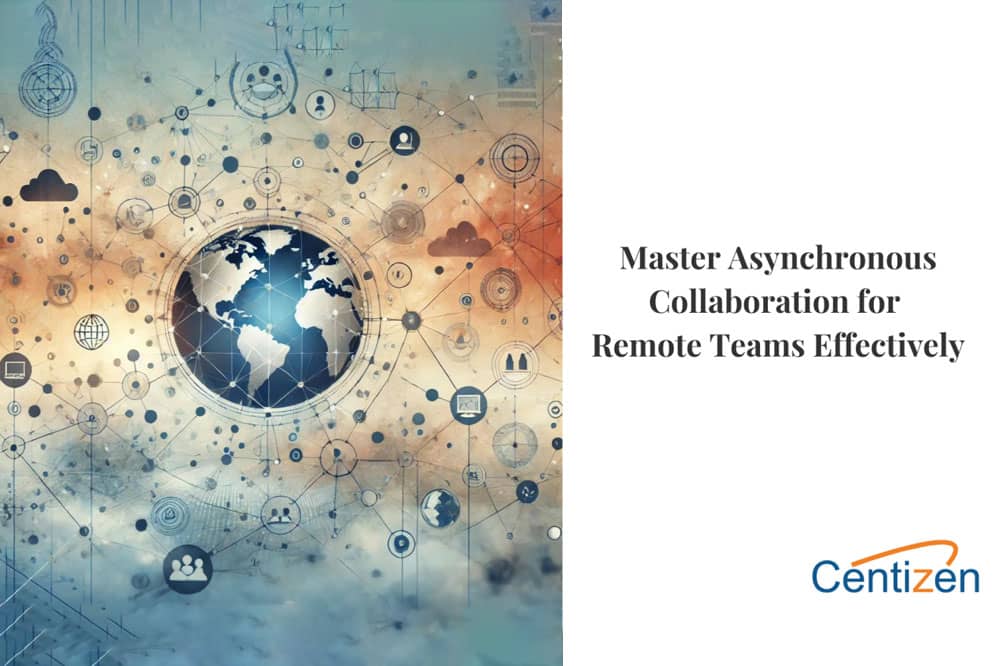 Mastering Asynchronous Collaboration: Building the Ideal Remote Work Environment