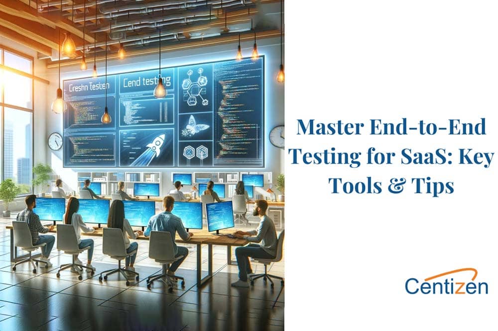 Mastering End-to-End Testing for SaaS Products: Tools, Tips, and Techniques