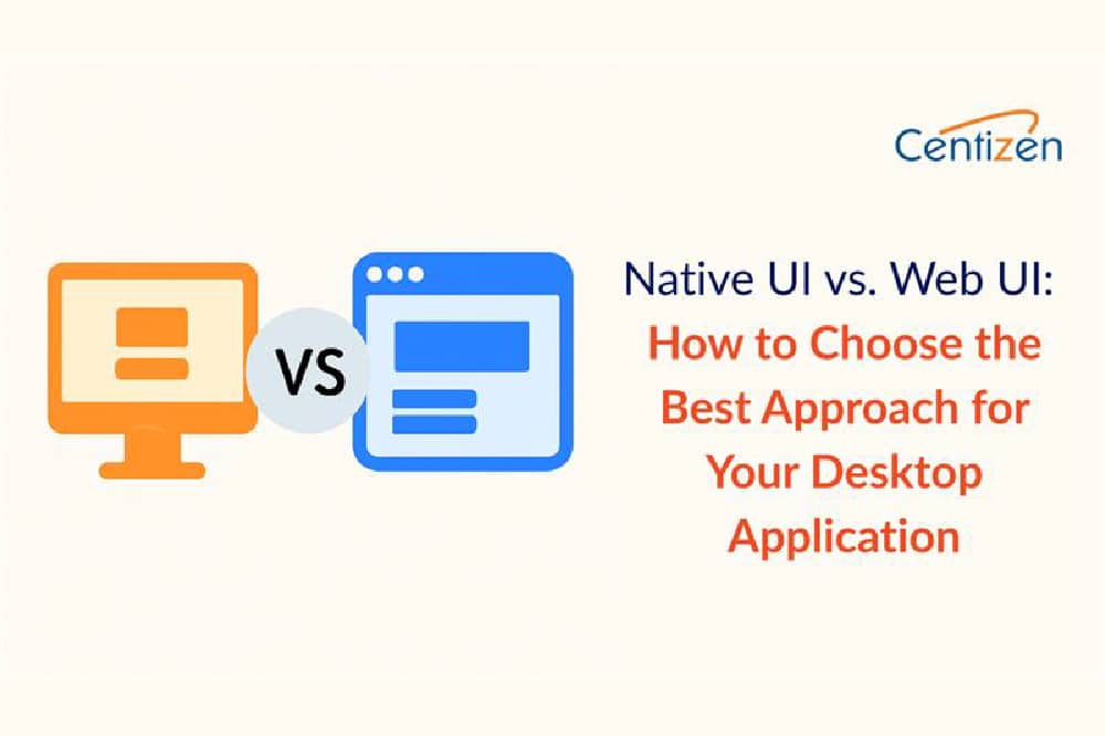 Native UI vs. Web UI: How to Choose the Best Approach for Your Desktop Application