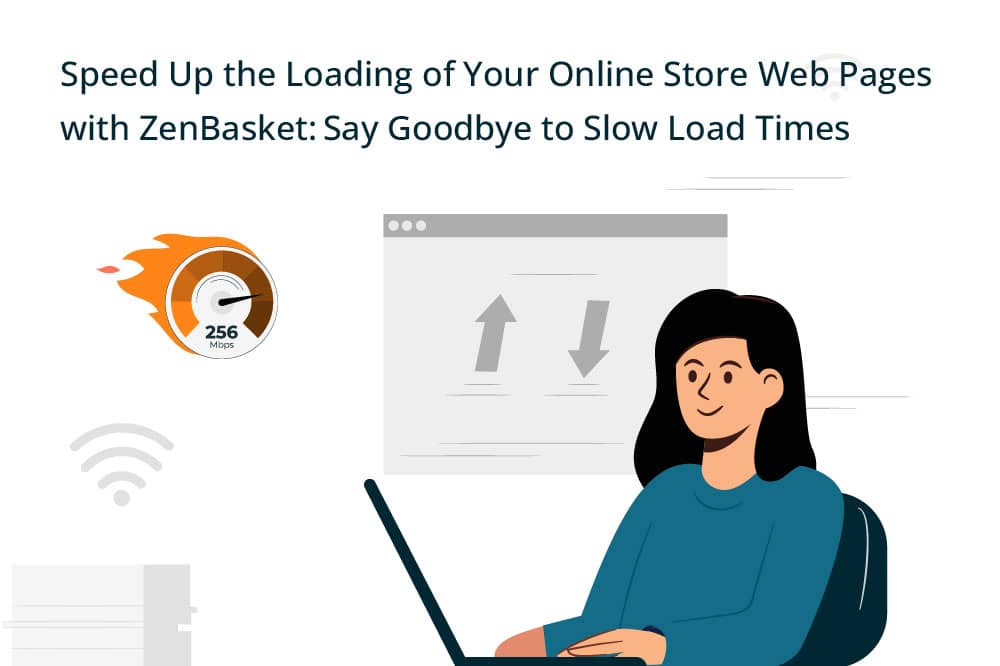 Speed Up the Loading of Your Online Store Web Pages with ZenBasket: Say Goodbye to Slow Load Times