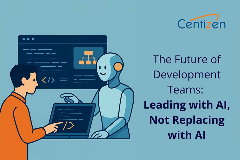 The Future of Development Teams: Leading with AI, Not Replacing with AI