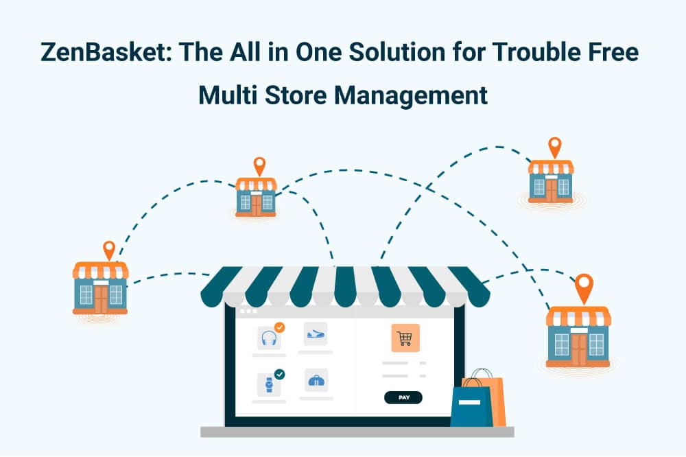 ZenBasket: The All-in-One Solution for Trouble Free Multi-Store Management